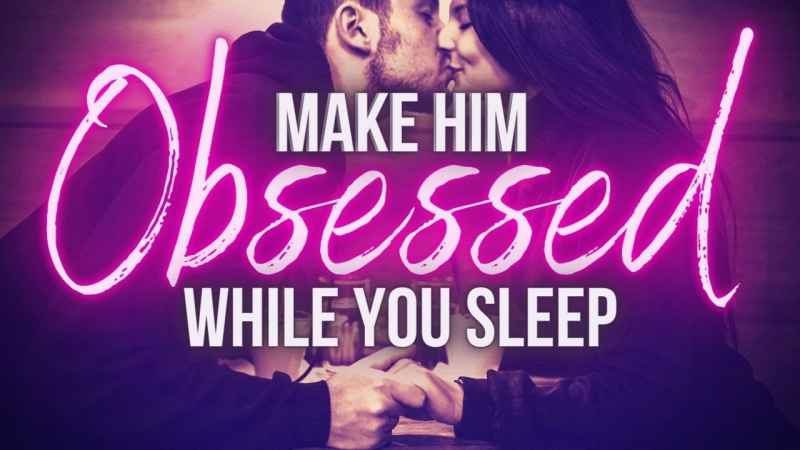 make him obsessed with you manifestation